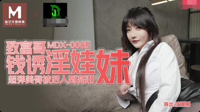 MDX-0065致富哥钱诱淫娃妹-沈娜娜